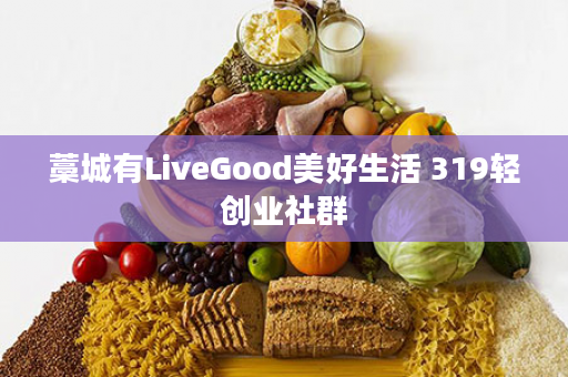 藁城有LiveGood美好生活 319轻创业社群