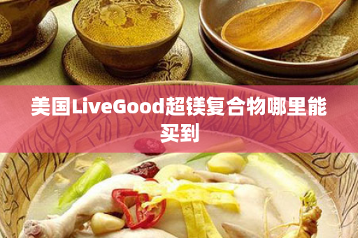 美国LiveGood超镁复合物哪里能买到