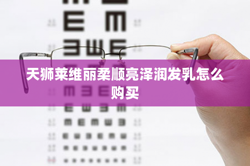 天狮莱维丽柔顺亮泽润发乳怎么购买