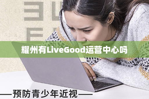 耀州有LiveGood运营中心吗
