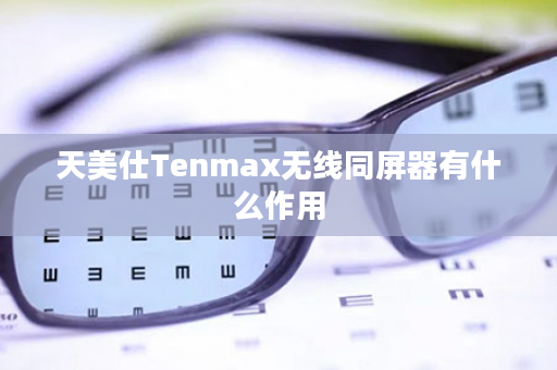 天美仕Tenmax无线同屏器有什么作用