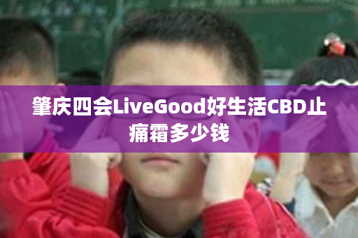 肇庆四会LiveGood好生活CBD止痛霜多少钱