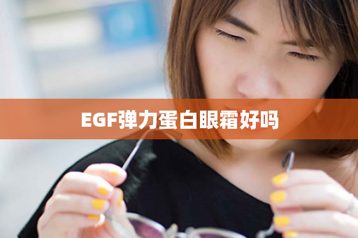 EGF弹力蛋白眼霜好吗