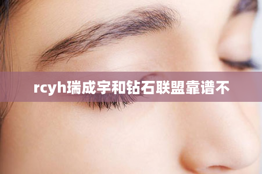 rcyh瑞成宇和钻石联盟靠谱不