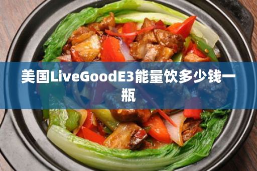 美国LiveGoodE3能量饮多少钱一瓶