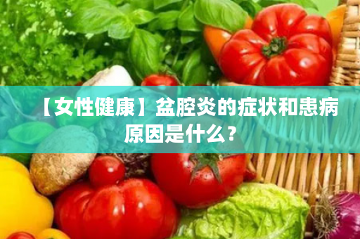 【女性健康】盆腔炎的症状和患病原因是什么？