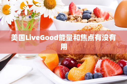美国LiveGood能量和焦点有没有用