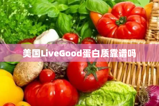 美国LiveGood蛋白质靠谱吗