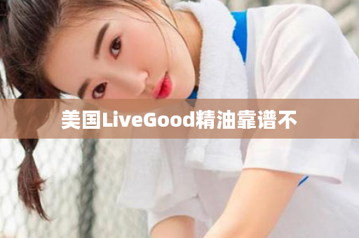 美国LiveGood精油靠谱不