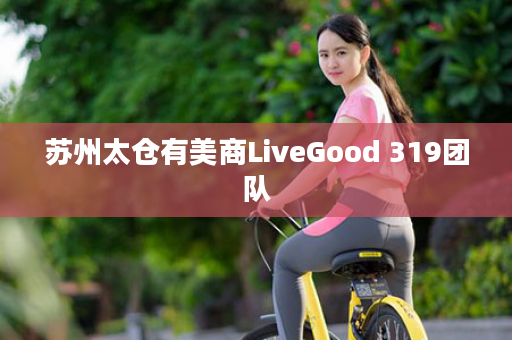 苏州太仓有美商LiveGood 319团队