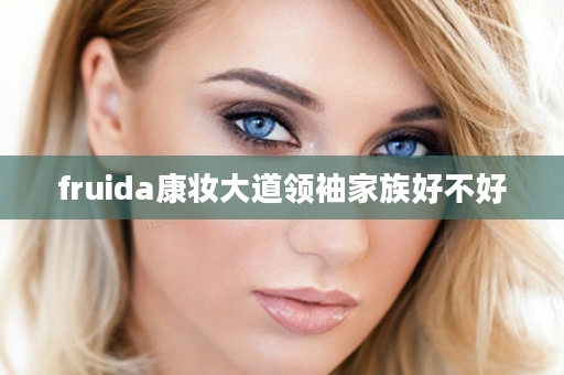 fruida康妆大道领袖家族好不好