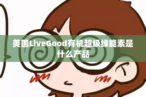 美国LiveGood有机超级绿能素是什么产品