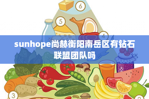 sunhope尚赫衡阳南岳区有钻石联盟团队吗