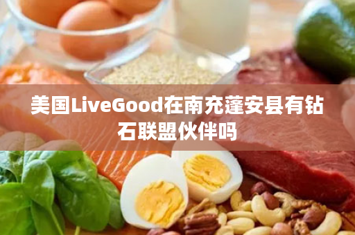 美国LiveGood在南充蓬安县有钻石联盟伙伴吗