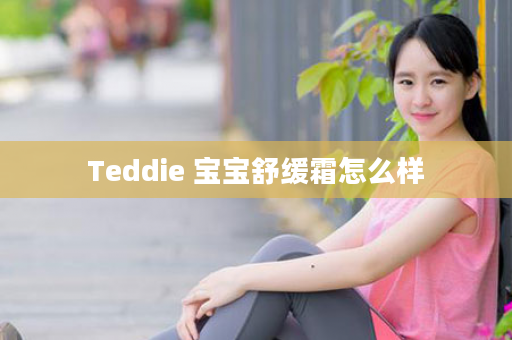 Teddie 宝宝舒缓霜怎么样
