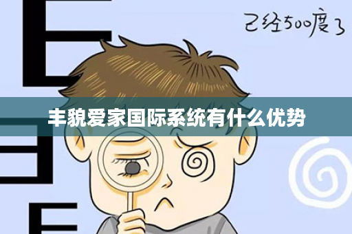 丰貌爱家国际系统有什么优势