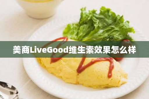 美商LiveGood维生素效果怎么样
