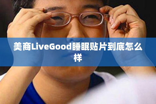 美商LiveGood睡眠贴片到底怎么样