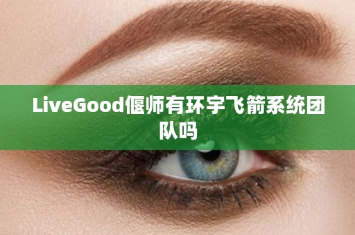 LiveGood偃师有环宇飞箭系统团队吗