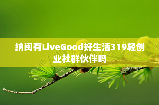 纳闽有LiveGood好生活319轻创业社群伙伴吗