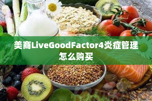 美商LiveGoodFactor4炎症管理怎么购买