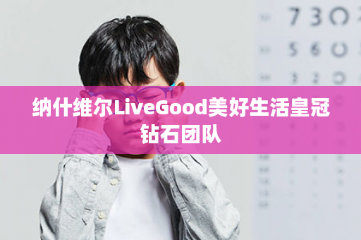 纳什维尔LiveGood美好生活皇冠钻石团队