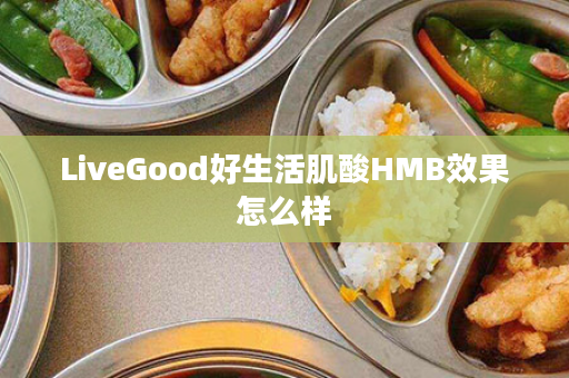 LiveGood好生活肌酸HMB效果怎么样
