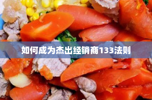 如何成为杰出经销商133法则