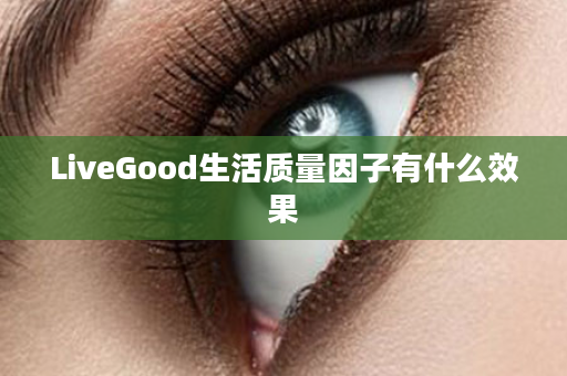 LiveGood生活质量因子有什么效果
