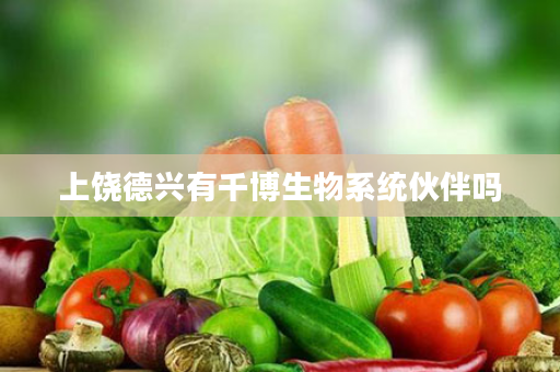 上饶德兴有千博生物系统伙伴吗
