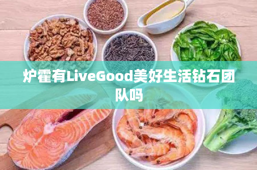 炉霍有LiveGood美好生活钻石团队吗