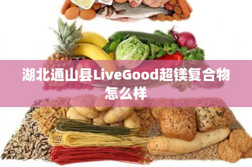 湖北通山县LiveGood超镁复合物怎么样