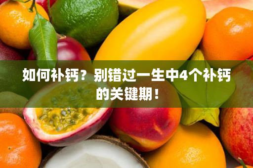 如何补钙？别错过一生中4个补钙的关键期！