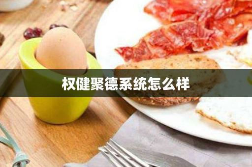 权健聚德系统怎么样