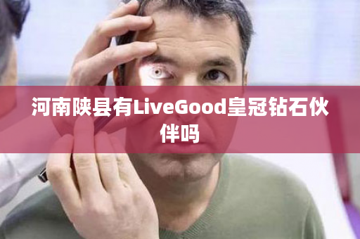 河南陕县有LiveGood皇冠钻石伙伴吗