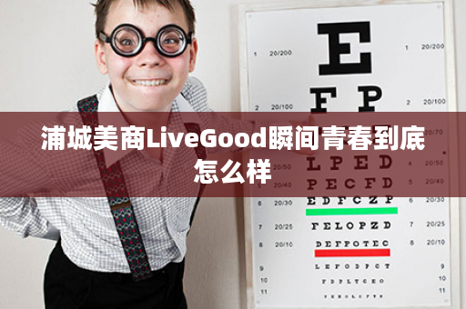 浦城美商LiveGood瞬间青春到底怎么样