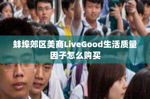 蚌埠郊区美商LiveGood生活质量因子怎么购买