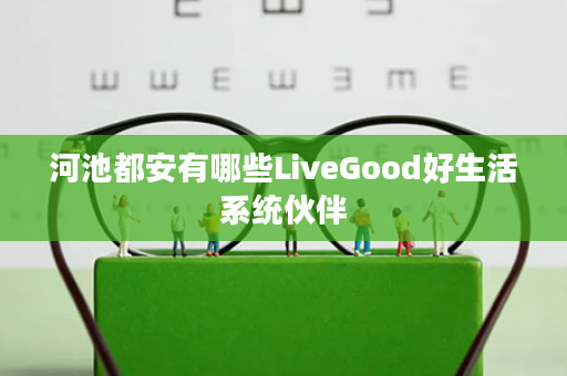 河池都安有哪些LiveGood好生活系统伙伴