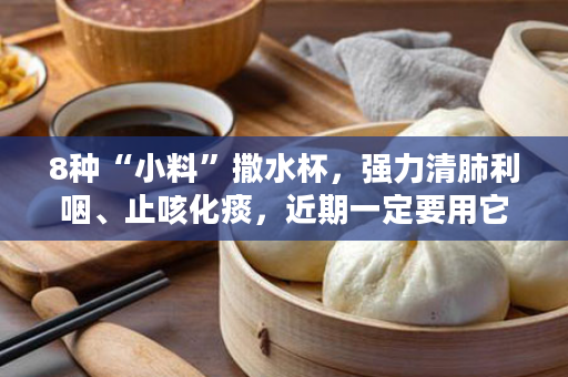 8种“小料”撒水杯，强力清肺利咽、止咳化痰，近期一定要用它们养养肺