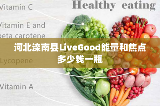 河北滦南县LiveGood能量和焦点多少钱一瓶