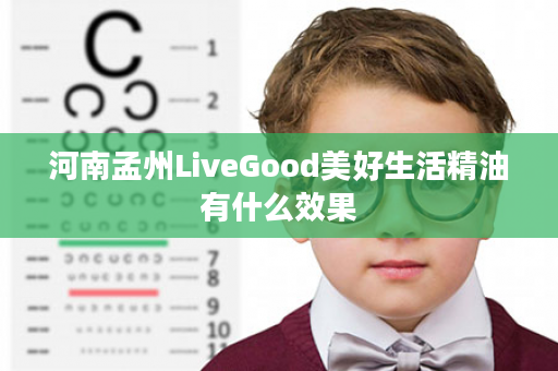 河南孟州LiveGood美好生活精油有什么效果