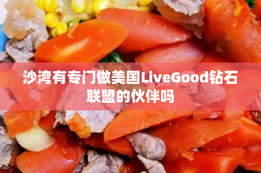 沙湾有专门做美国LiveGood钻石联盟的伙伴吗