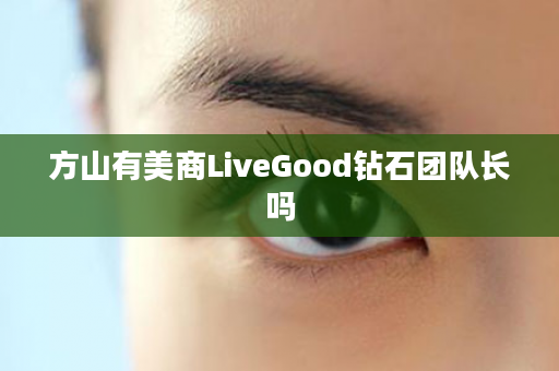 方山有美商LiveGood钻石团队长吗