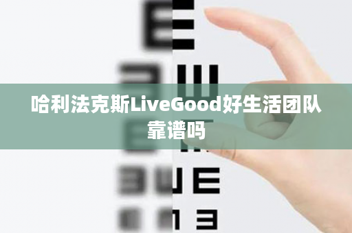 哈利法克斯LiveGood好生活团队靠谱吗