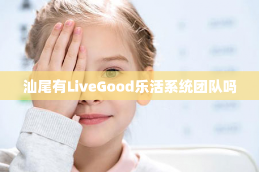汕尾有LiveGood乐活系统团队吗