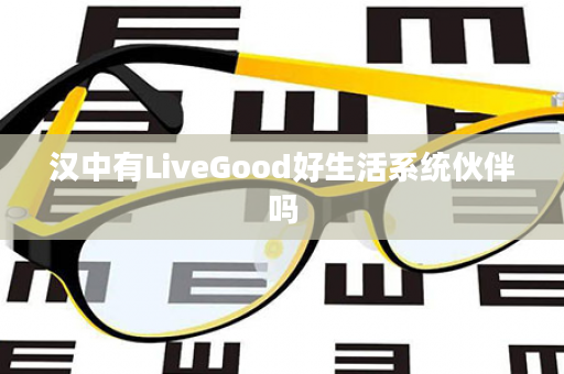 汉中有LiveGood好生活系统伙伴吗