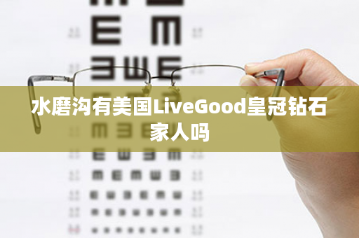 水磨沟有美国LiveGood皇冠钻石家人吗