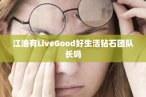 江油有LiveGood好生活钻石团队长吗