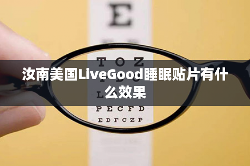 汝南美国LiveGood睡眠贴片有什么效果