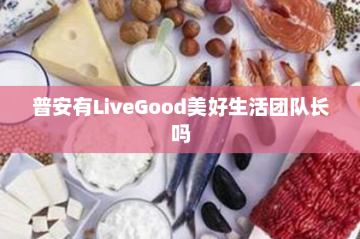 普安有LiveGood美好生活团队长吗